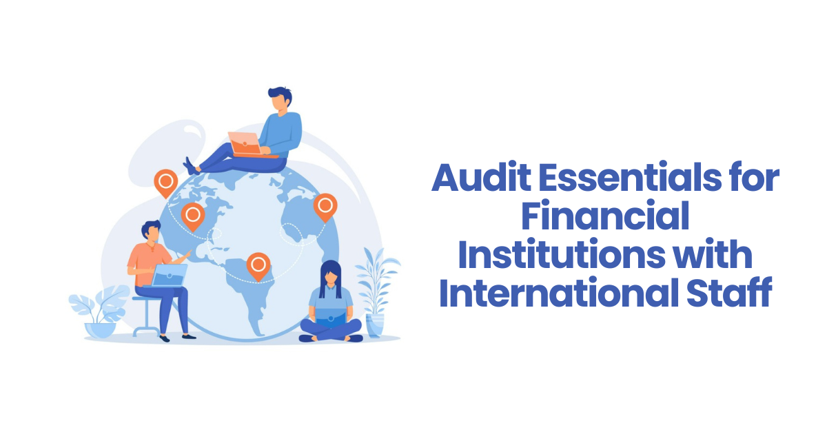 Audit Essentials for Financial Institutions with International Staff
