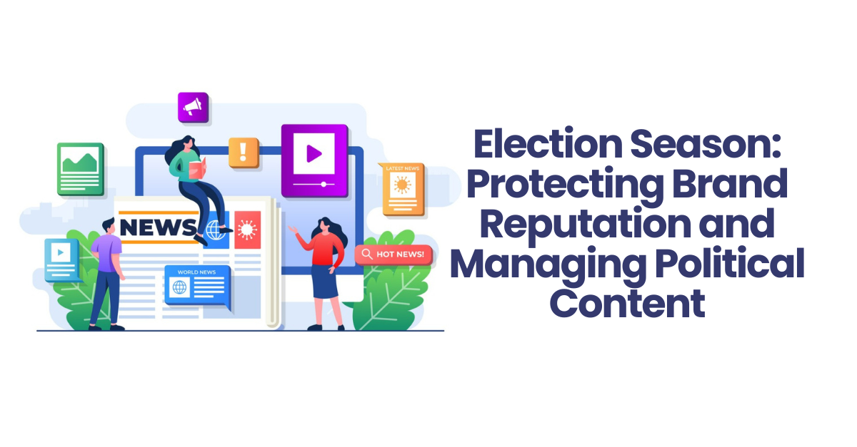 Election Season: Protecting Brand Reputation and Managing Political Content
