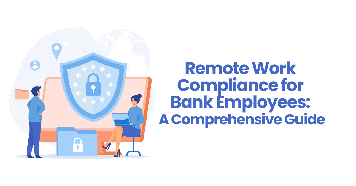 Remote Work Compliance for Bank Employees: A Comprehensive Guide
