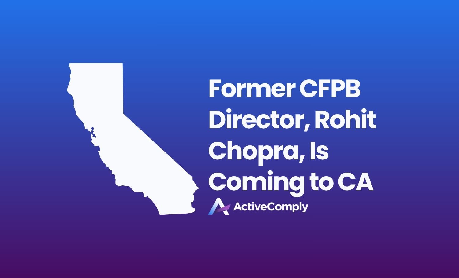 Former CFPB Director, Rohit Chopra, Is Coming to CA